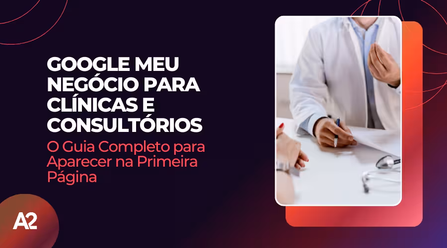 Google Meu Negócio para Clínicas e Consultórios: O Guia Completo para Aparecer na Primeira Página