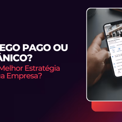 Tráfego Pago ou Orgânico: Qual a Melhor Estratégia para Sua Empresa?